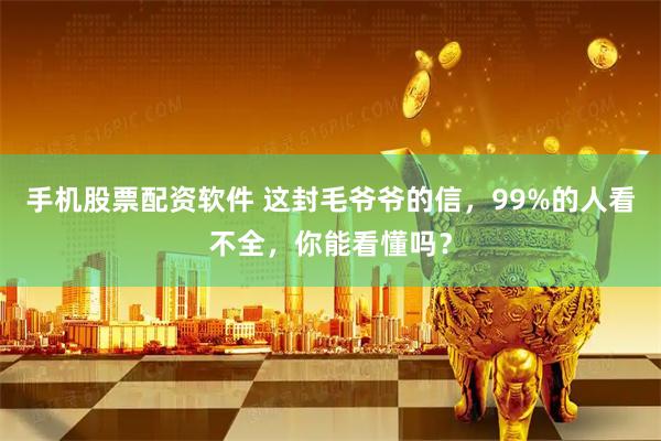 手机股票配资软件 这封毛爷爷的信，99%的人看不全，你能看懂吗？